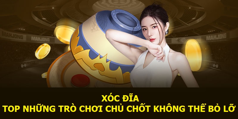 Xóc đĩa - Top những trò chơi chủ chốt không thể bỏ lỡ