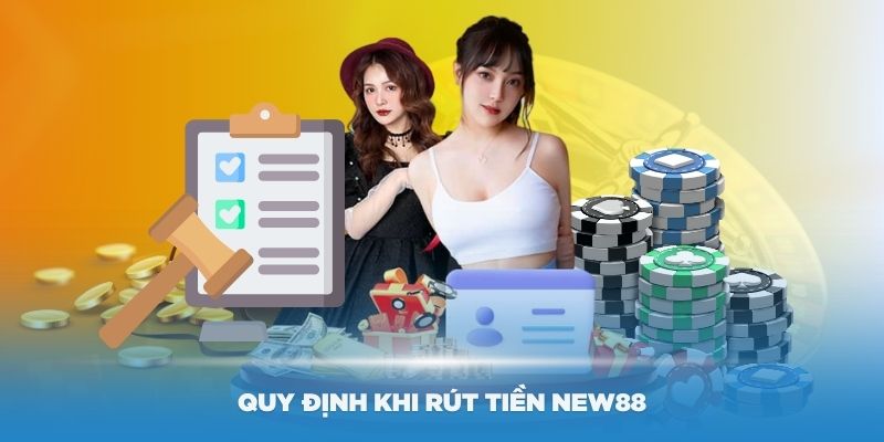 Các quy định khi rút tiền New88 mà bạn cần nắm