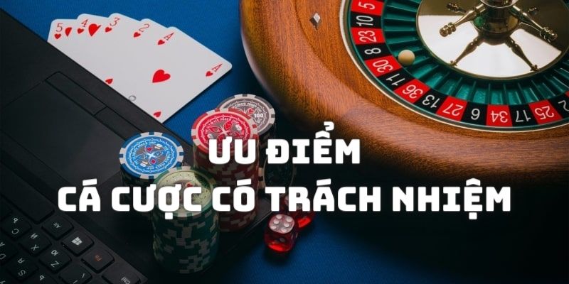 Ưu điểm của việc cá cược an toàn, có bản lĩnh, trách nhiệm